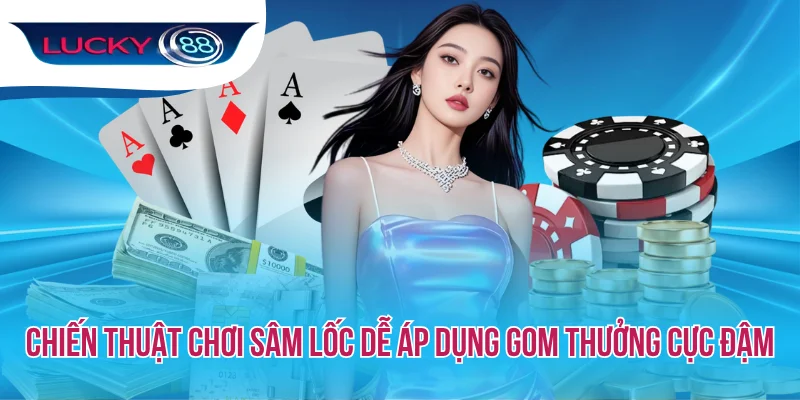 Chiến Thuật Chơi Sâm Lốc Dễ Áp Dụng Gom Thưởng Cực Đậm