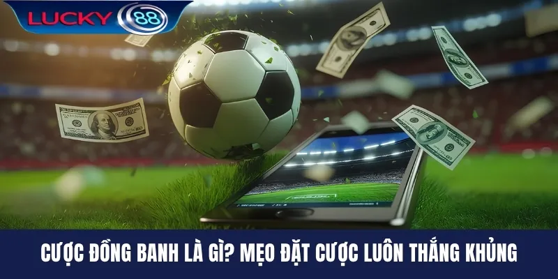 Cược Đồng Banh Là Gì? Mẹo Đặt Cược Luôn Thắng Khủng