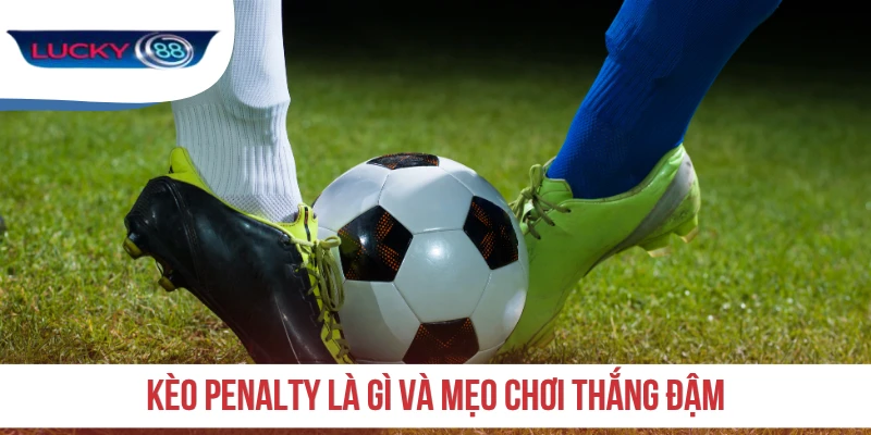 Kèo Penalty là gì và mẹo chơi thắng đậm