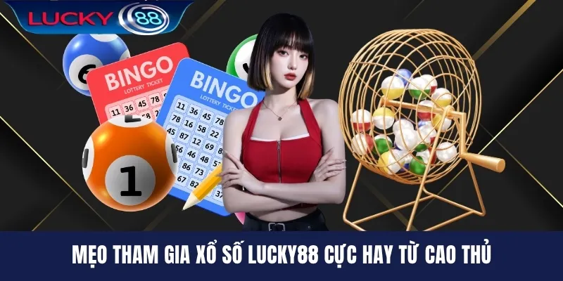 Mẹo tham gia xổ số LUCKY88 cực hay từ cao thủ