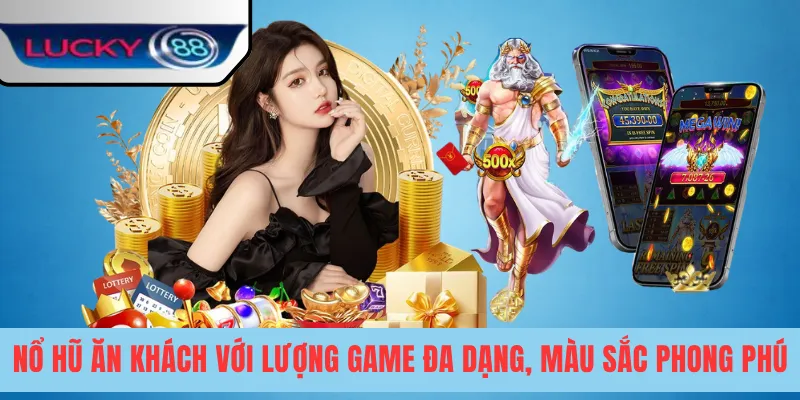 Nổ hũ ăn khách với lượng game đa dạng, màu sắc phong phú