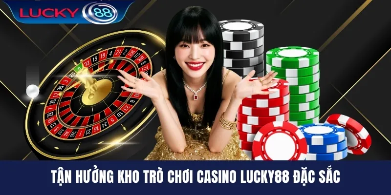 Tận hưởng kho trò chơi Casino LUCKY88 đặc sắc
